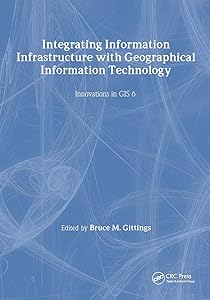 Integrating Information Infrastructures with GI Technology (Innovations in GIS) by Bruce Gittings