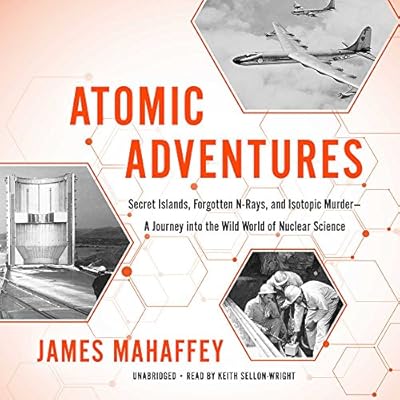 Atomic Adventures: Secret Islands, Forgotten N-Rays, and Isotopic Murder -- A Journey Into the Wild World of Nuclear Science