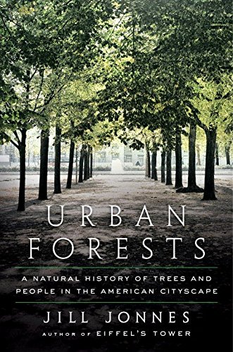 Urban Forests: A Natural History of Trees and People in the American Cityscape by Jill Jonnes