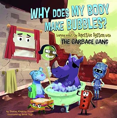 Why Does My Body Make Bubbles?: Learning about the Digestive System with the Garbage Gang
