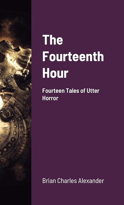 The Fourteenth Hour: Fourteen Tales of Utter Horror by Brian Charles Alexander