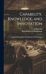Capability, Knowledge, and Innovation: Strategies for Capability Development and Performance by C Annique 1969- Un