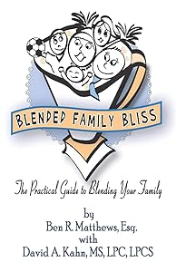 Blended Family Bliss: The Practical Guide to Blending Your Family by Ben R. Matthews