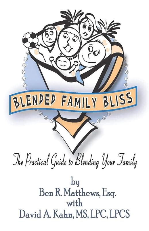 Blended Family Bliss: The Practical Guide to Blending Your Family by Ben R. Matthews