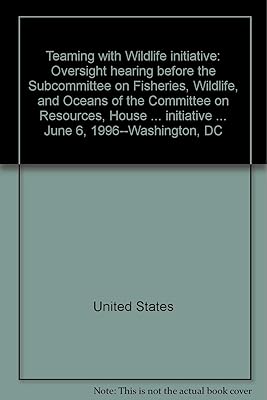 "Teaming with Wildlife" initiative: Oversight hearing before the Subcommittee on Fisheries, Wildlife, and Oceans of the Committee on Resources, House ... initiative ... June 6, 1996--Washington, DC