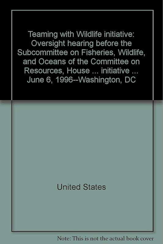 "Teaming with Wildlife" initiative: Oversight hearing before the Subcommittee on Fisheries, Wildlife, and Oceans of the Committee on Resources, House ... initiative ... June 6, 1996--Washington, DC by United States
