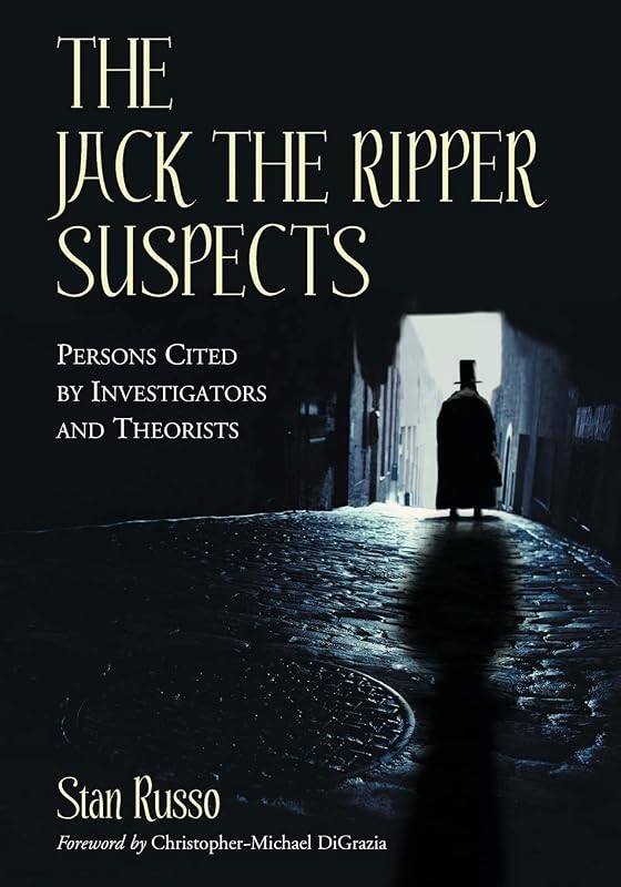 The Jack the Ripper Suspects: Persons Cited by Investigators and Theorists by Stan Russo