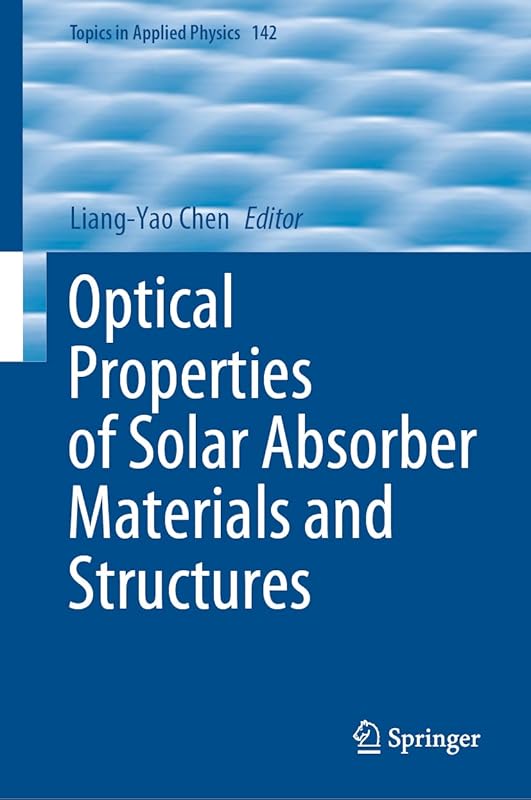 Optical Properties of Solar Absorber Materials and Structures (Topics in Applied Physics, 142) by Liang-Yao Chen