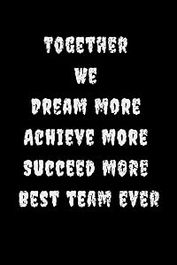 Together We Dream More Achieve More Succeed More Best Team Ever: Gifts for Team Members by soufiane afkir