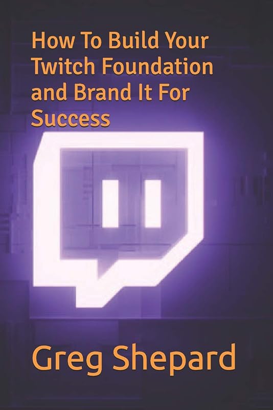 How To Build Your Twitch Foundation and Brand It For Success by Greg Shepard