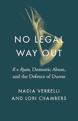 No Legal Way Out: R v Ryan, Domestic Abuse, and the Defence of Duress (Landmark Cases in Canadian Law)