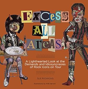 Excess All Areas: A Lighthearted Look at the Demands and Idiosyncracies of Rock Icons on Tour by Sue Richmond