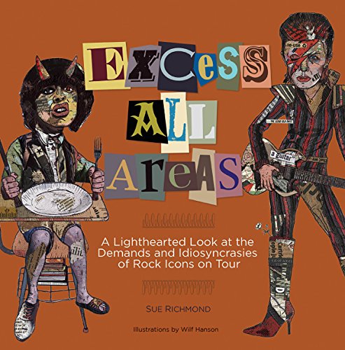 Excess All Areas: A Lighthearted Look at the Demands and Idiosyncracies of Rock Icons on Tour by Sue Richmond