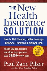 The New Health Insurance Solution: How to Get Cheaper, Better Coverage Without a Traditional Employer Plan by Paul Zane Pilzer