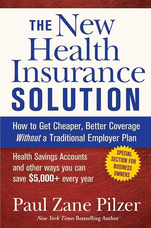 The New Health Insurance Solution: How to Get Cheaper, Better Coverage Without a Traditional Employer Plan by Paul Zane Pilzer