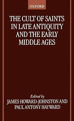 The Cult of Saints in Late Antiquity and the Middle Ages: Essays on the Contribution of Peter Brown