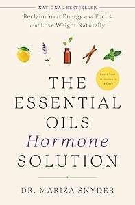 The Essential Oils Hormone Solution: Reclaim Your Energy and Focus and Lose Weight Naturally by Dr. Mariza Snyder