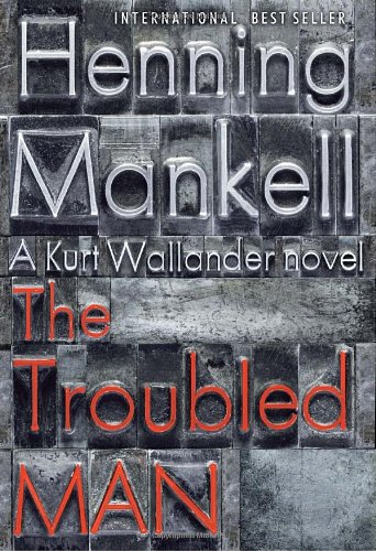 The Troubled Man: A Kurt Wallander Mystery by Henning Mankell