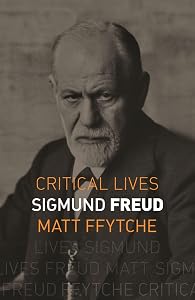 Sigmund Freud (Critical Lives) by Matt ffytche