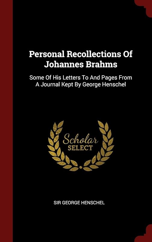 Personal Recollections Of Johannes Brahms: Some Of His Letters To And Pages From A Journal Kept By George Henschel by Sir George Henschel