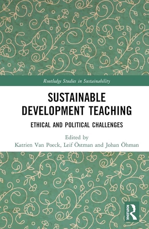 Sustainable Development Teaching: Ethical and Political Challenges (Routledge Studies in Sustainability) by Katrien Van Poeck