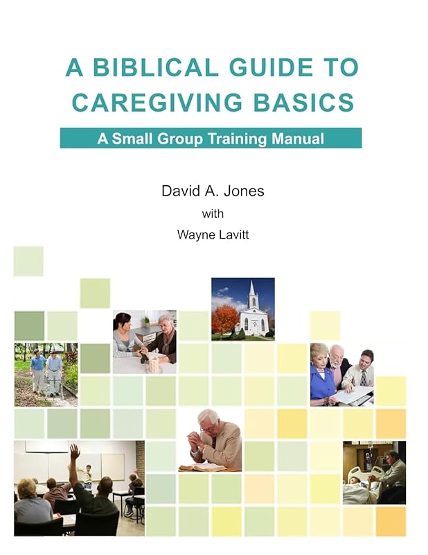 A Biblical Guide to Caregiving Basics by David A. Jones