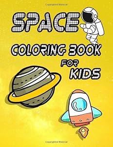 SPACE COLORING BOOK FOR KIDS: A Fun Kid Book For Coloring, With Fantastic Pages to Color with Astronauts, Planets, Rockets