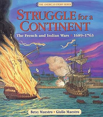 Struggle for a Continent: The French and Indian Wars: 1689-1763 (The American Story)