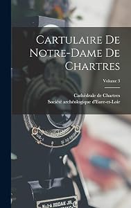 Cartulaire De Notre-dame De Chartres; Volume 3 by Cathédrale de Chartres
