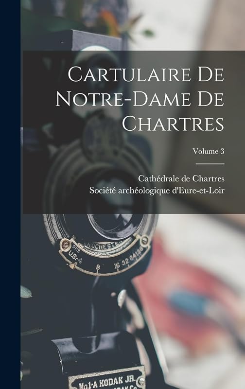 Cartulaire De Notre-dame De Chartres; Volume 3 by Cathédrale de Chartres