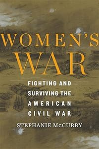 Women’s War: Fighting and Surviving the American Civil War by Stephanie McCurry