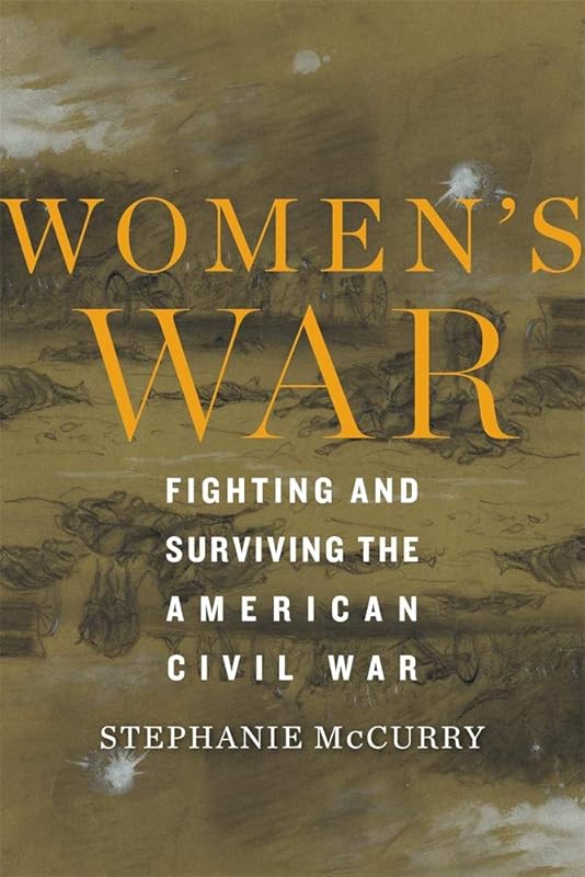 Women’s War: Fighting and Surviving the American Civil War by Stephanie McCurry