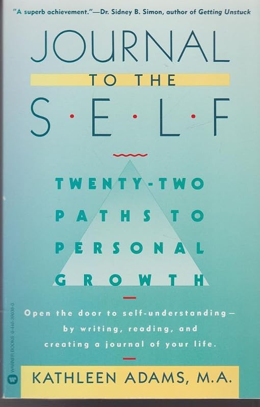 Journal to the Self: Twenty-Two Paths to Personal Growth - Open the Door to Self-Understanding by Writing, Reading, and Creating a Journal of Your Life by Kathleen Adams