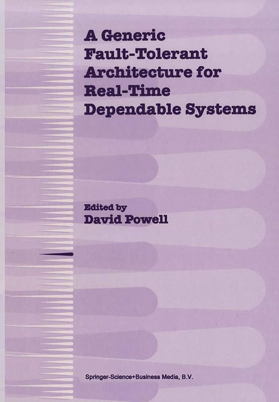 A Generic Fault-Tolerant Architecture for Real-Time Dependable Systems by David Powell