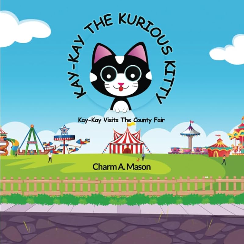 Kay-Kay the Kurious Kitty: Kay-Kay Visits the County Fair by Charm A Mason