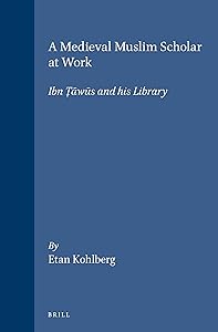 Medieval Muslim Scholar at Work: Ibn Tawus and His Library (Islamic Philosophy, Theology, & Science)