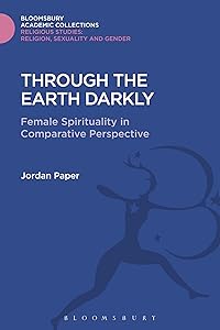 Through the Earth Darkly: Female Spirituality in Comparative Perspective (Religious Studies: Bloomsbury Academic Collections) by Jordan Paper
