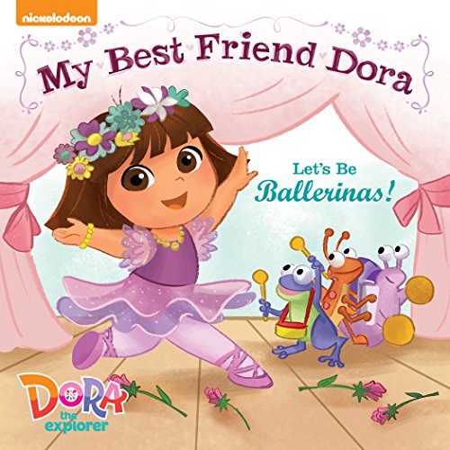 Let's Be Ballerinas!: My Best Friend Dora (Dora the Explorer) by Nickelodeon Publishing