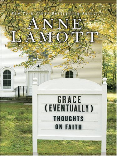 Grace (Eventually): Thoughts on Faith by Anne Lamott