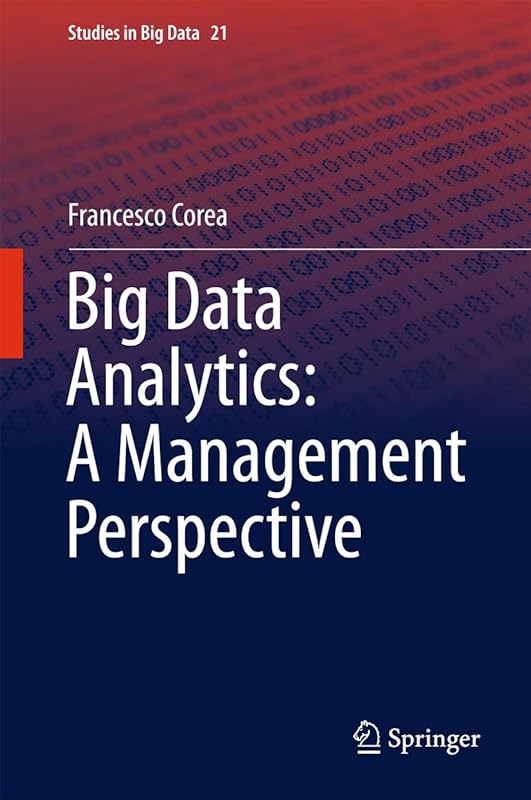 Big Data Analytics: A Management Perspective (Studies in Big Data Book 21) by Francesco Corea