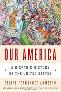 Our America: A Hispanic History of the United States by Felipe Fernández-Armesto