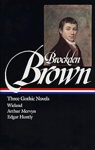 Charles Brockden Brown : Three Gothic Novels : Wieland / Arthur Mervyn / Edgar Huntly (Library of America)