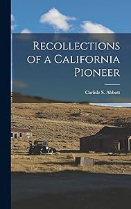 Recollections of a California Pioneer by Carlisle S Abbott