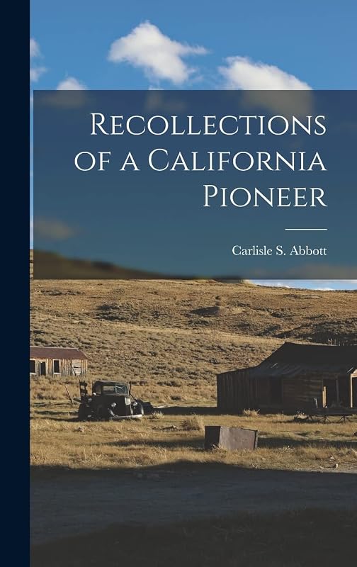 Recollections of a California Pioneer by Carlisle S Abbott