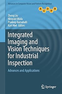 Integrated Imaging and Vision Techniques for Industrial Inspection: Advances and Applications (Advances in Computer Vision and Pattern Recognition) by Zheng Liu