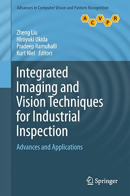 Integrated Imaging and Vision Techniques for Industrial Inspection: Advances and Applications (Advances in Computer Vision and Pattern Recognition)