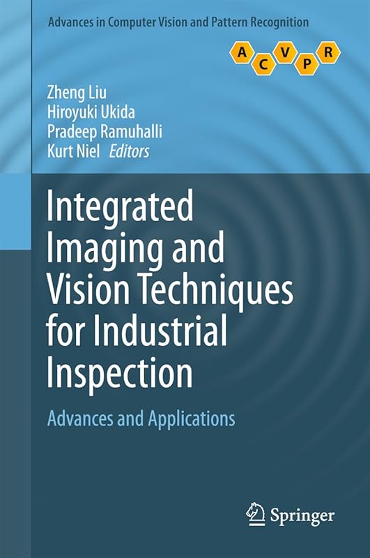 Integrated Imaging and Vision Techniques for Industrial Inspection: Advances and Applications (Advances in Computer Vision and Pattern Recognition) by Zheng Liu