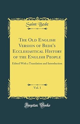 The Old English Version of Bede's Ecclesiastical History of the English People, Vol. 1: Edited With a Translation and Introduction (Classic Reprint)