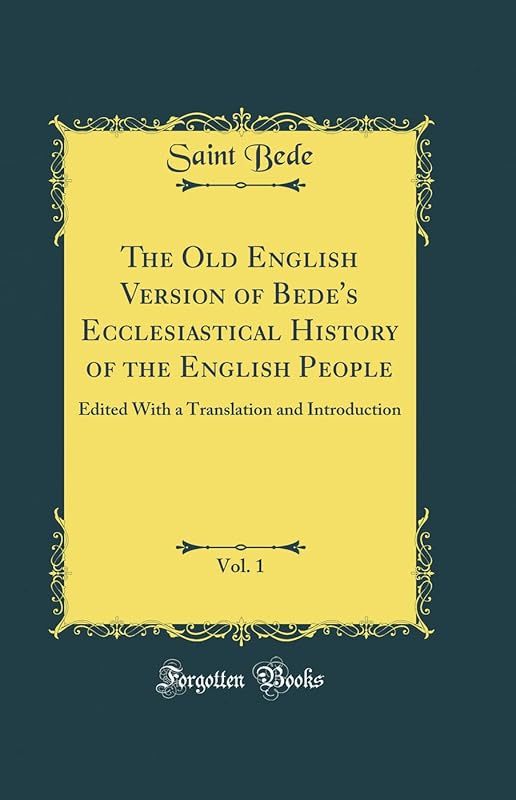 The Old English Version of Bede's Ecclesiastical History of the English People, Vol. 1: Edited With a Translation and Introduction (Classic Reprint) by Saint Bede