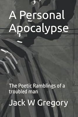 A Personal Apocalypse: The Poetic Ramblings of a troubled man